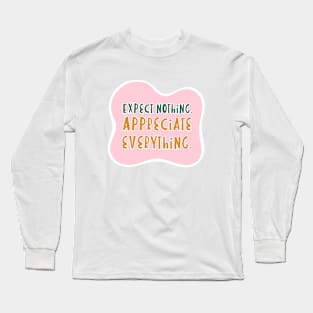 Expect nothing, appreciate everything Long Sleeve T-Shirt